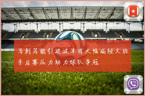 马刺若能引进波津将大幅减轻文班季后赛压力助力球队争冠